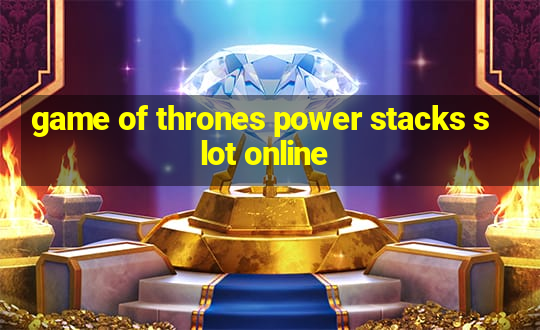 game of thrones power stacks slot online