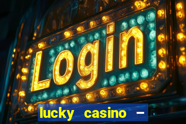 lucky casino – slots big wins