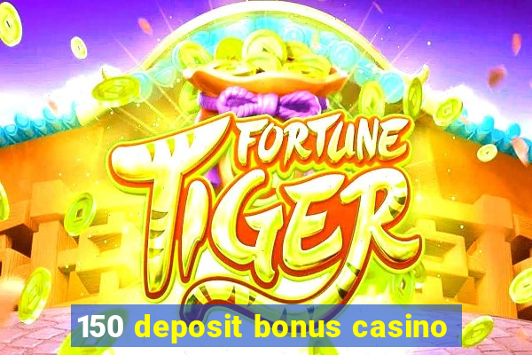 150 deposit bonus casino