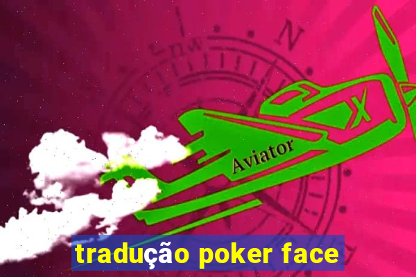 tradução poker face