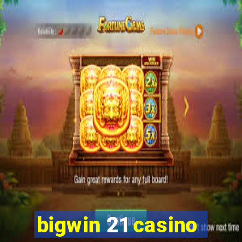 bigwin 21 casino