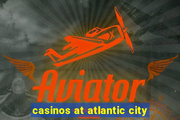 casinos at atlantic city