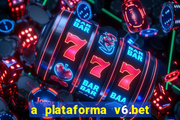 a plataforma v6.bet é confiável