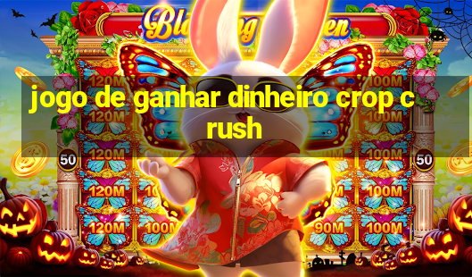 jogo de ganhar dinheiro crop crush