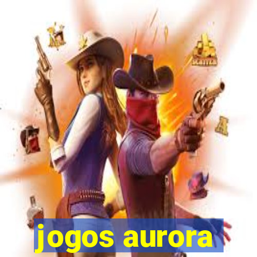 jogos aurora