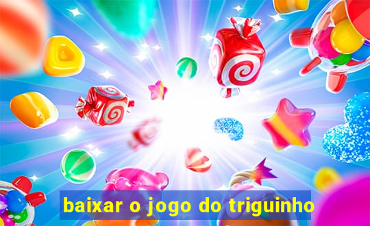 baixar o jogo do triguinho