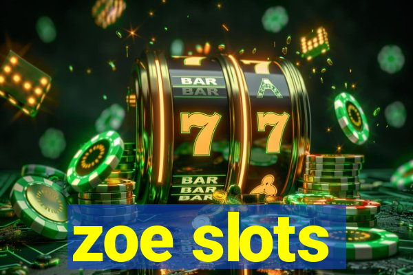 zoe slots