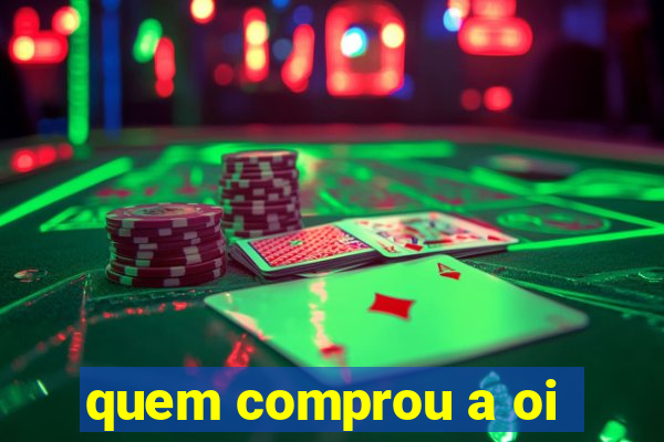 quem comprou a oi