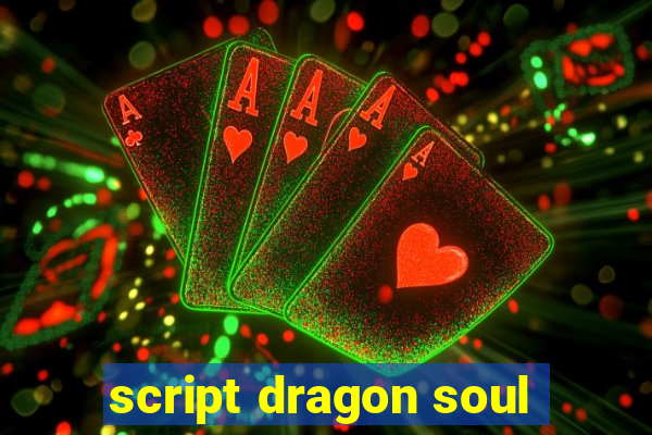 script dragon soul