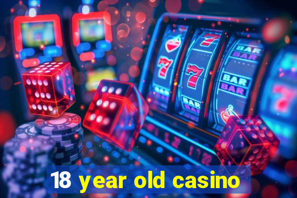 18 year old casino