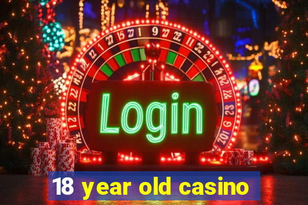 18 year old casino