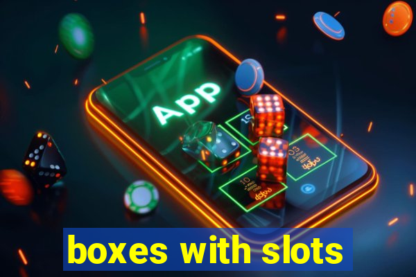 boxes with slots