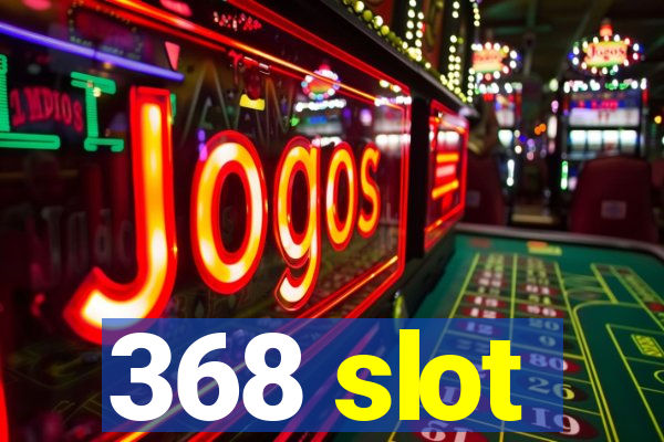 368 slot