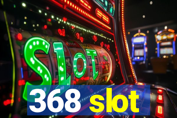 368 slot