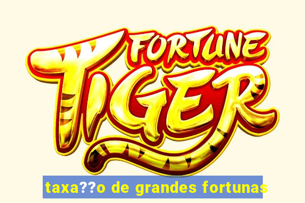 taxa??o de grandes fortunas