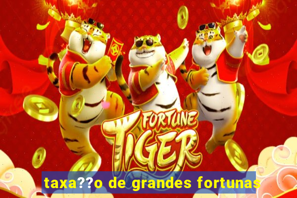 taxa??o de grandes fortunas