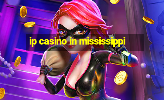 ip casino in mississippi