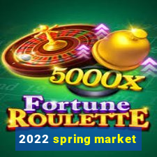 2022 spring market