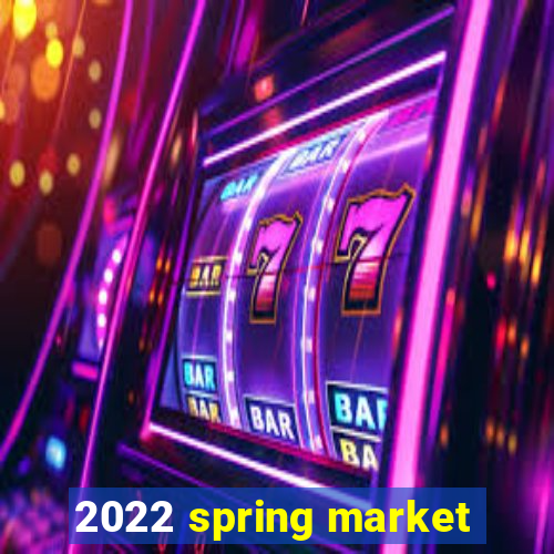 2022 spring market