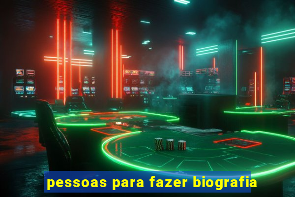 pessoas para fazer biografia