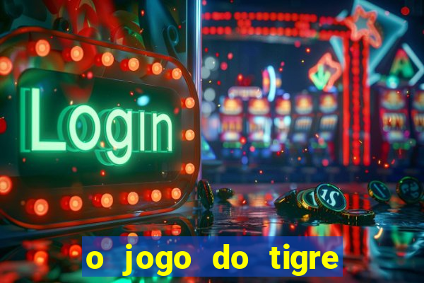 o jogo do tigre da dinheiro