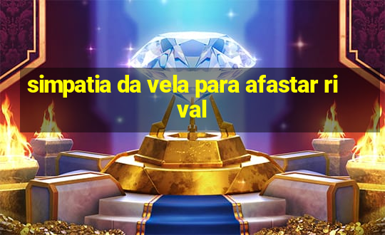 simpatia da vela para afastar rival