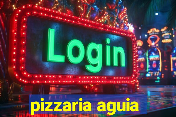 pizzaria aguia