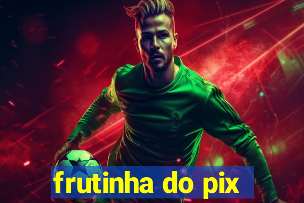 frutinha do pix