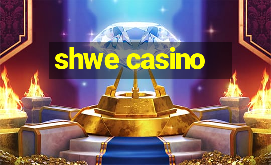 shwe casino