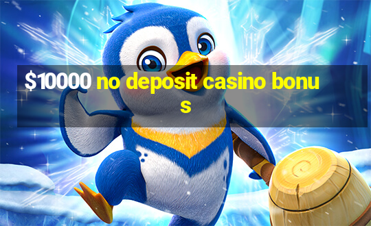 $10000 no deposit casino bonus