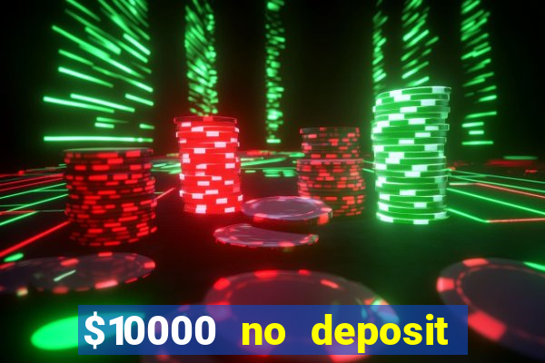 $10000 no deposit casino bonus