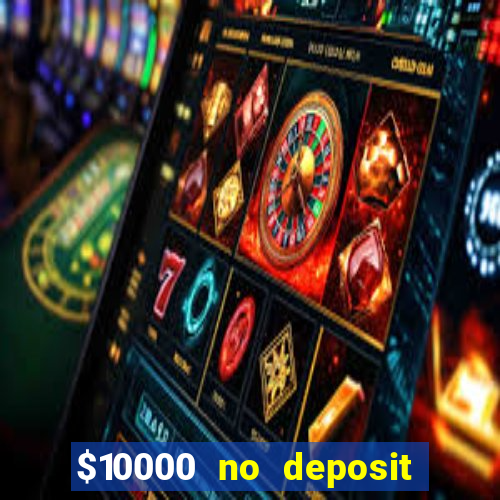 $10000 no deposit casino bonus