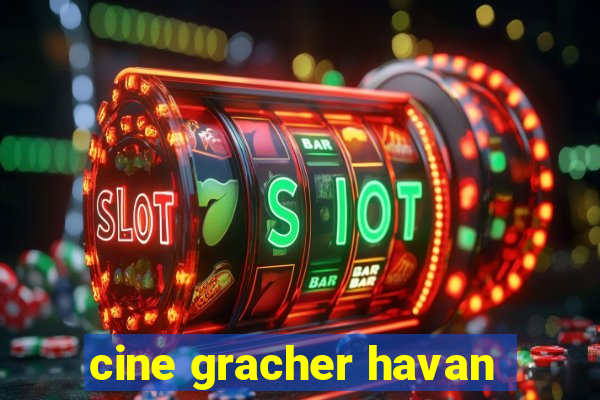 cine gracher havan