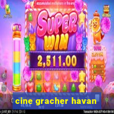 cine gracher havan