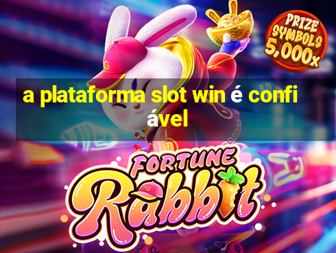 a plataforma slot win é confiável