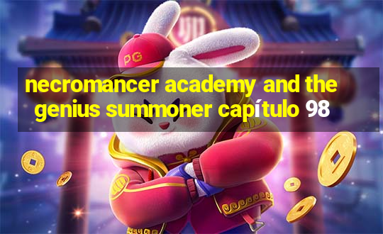 necromancer academy and the genius summoner capítulo 98