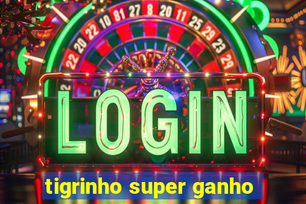 tigrinho super ganho