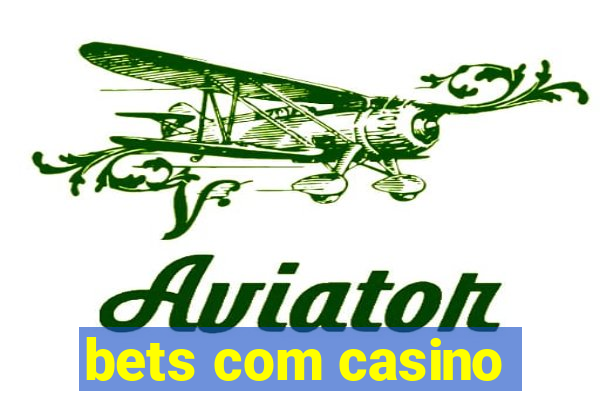 bets com casino