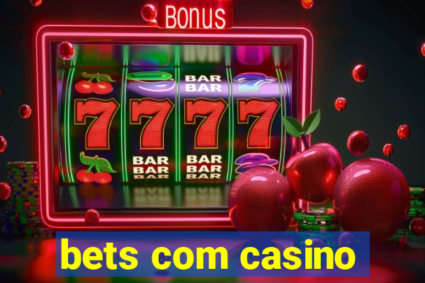 bets com casino