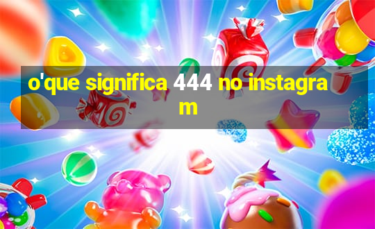 o'que significa 444 no instagram