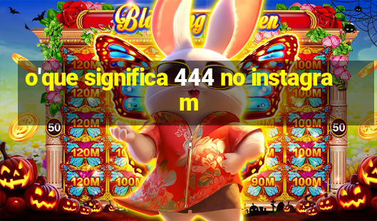 o'que significa 444 no instagram