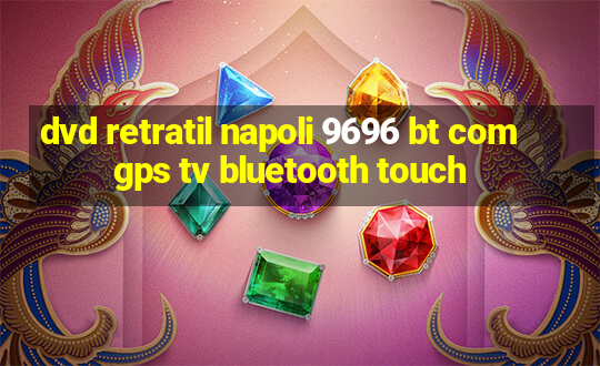 dvd retratil napoli 9696 bt com gps tv bluetooth touch