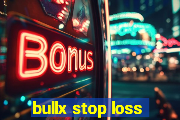 bullx stop loss