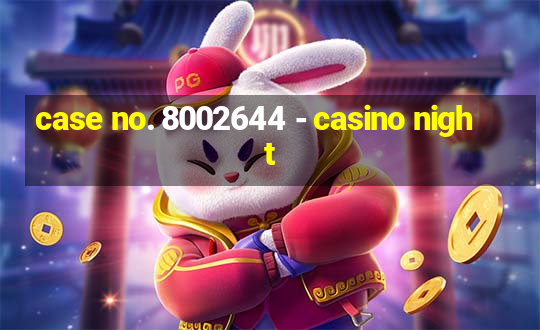 case no. 8002644 - casino night