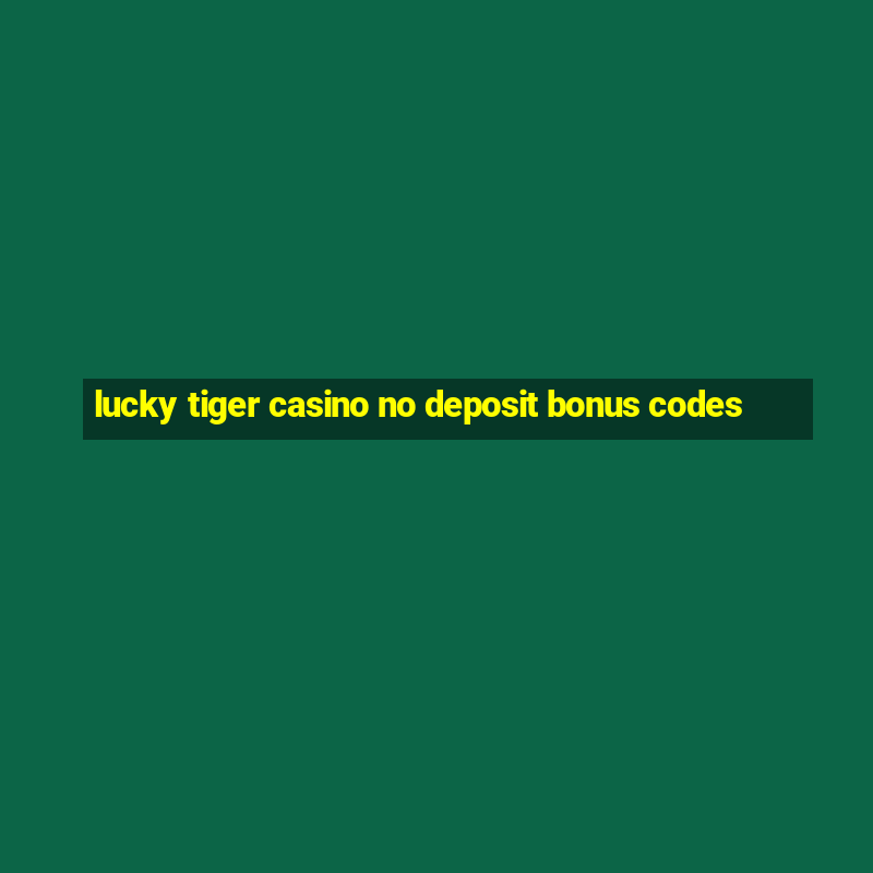 lucky tiger casino no deposit bonus codes