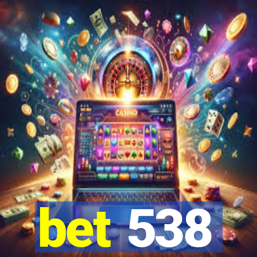 bet 538