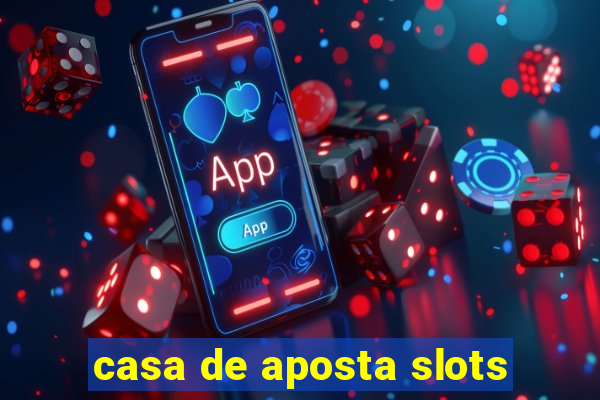 casa de aposta slots