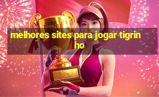 melhores sites para jogar tigrinho