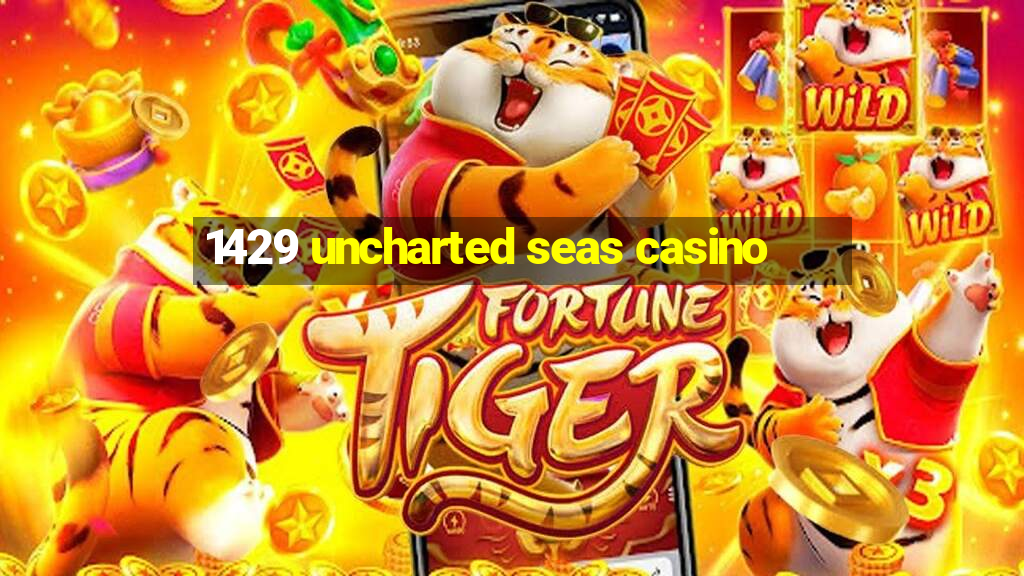 1429 uncharted seas casino