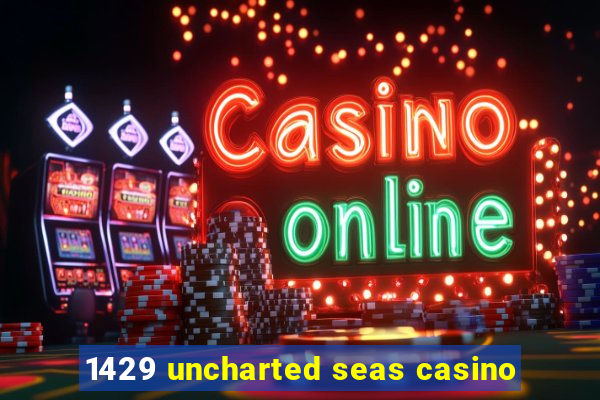 1429 uncharted seas casino